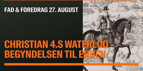 Foredrag: Christian 4.'s Waterloo - begyndelsen p\u00e5 enden