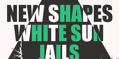 NEW SHAPES + WHITE SUN + JAILS