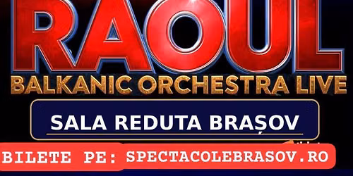 Concert RAOUL SI BALKANIC ORCHESTRA-BRA\u0218OV
