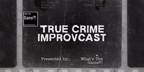What's The Game?! True Crime IMPROVcast