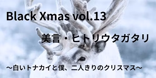 Black Xmas vol.13\n\u7f8e\u8a00\u30fb\u30d2\u30c8\u30ea\u30a6\u30bf\u30ac\u30bf\u30ea\n\u301c\u767d\u3044\u30c8\u30ca\u30ab\u30a4\u3068\u50d5\u3001\u4e8c\u4eba\u304d\u308a\u306e\u30af\u30ea\u30b9\u30de\u30b9\u301c