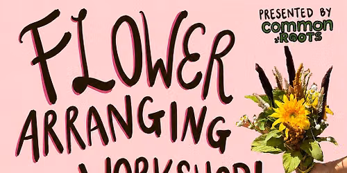 Flower Arranging Workshop at Common Roots Farm