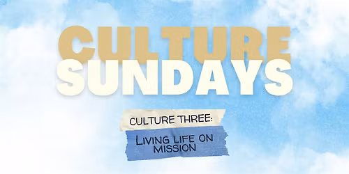 Culture Sundays \u2013 Week 3: Live life on Mission