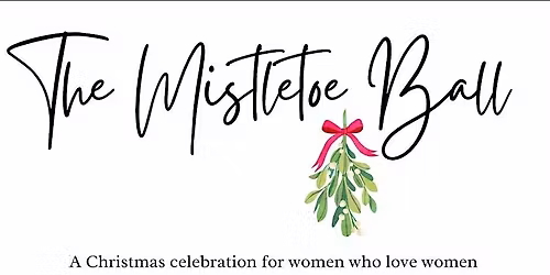 The Mistletoe Ball for Women Who Love Women - Come celebrate with us!
