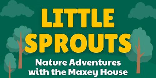 Little Sprouts: Nature Adventures with the Maxey House