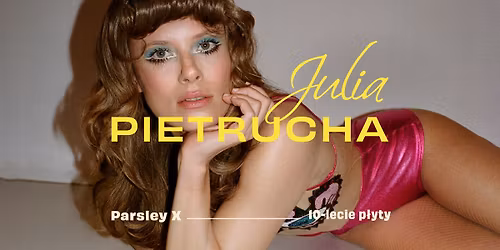WARSZAWA | Julia Pietrucha | "Parsley X" - 10-lecie p\u0142yty