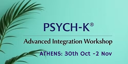 PSYCH-K\u00ae Advanced Integration Workshop, Athens, Greece