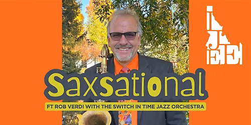 Saxsational Ft. Rob Verdi with the Switch in Time Jazz Orchestra