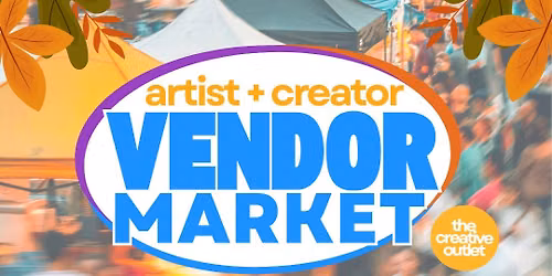 Artist + Creator Vendor Market
