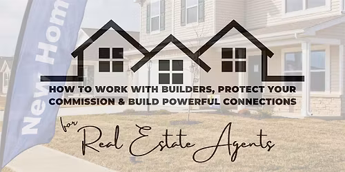 How to Work With Builders, Protect Your Commission & Build Powerful Connect