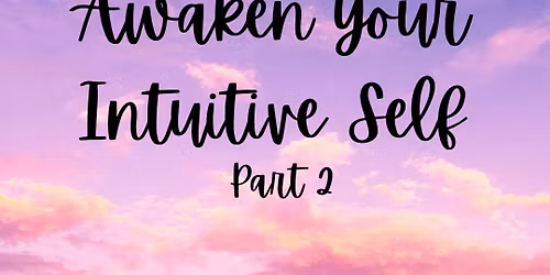 Awaken Your Intuitive Self: Part 2
