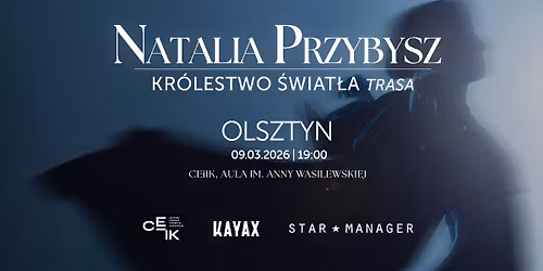 NATALIA PRZYBYSZ | OLSZTYN CEiIK | "Kr\u00f3lestwo \u015awiat\u0142a" | nowy termin: 9.03.2026