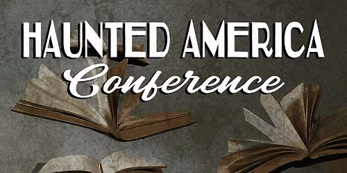 HAUNTED AMERICA CONFERENCE 