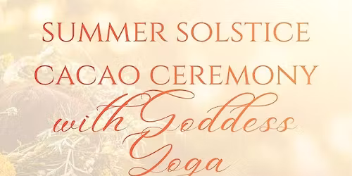 Summer Solstice Cacao Ceremony with Goddess Yoga