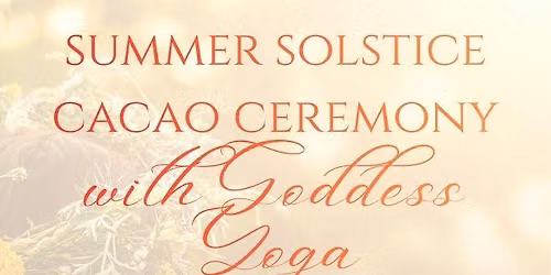 Summer Solstice Cacao Ceremony with Goddess Yoga