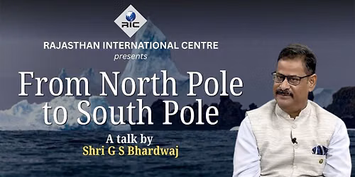 From North Pole to South Pole-talk by G S Bhardwaj