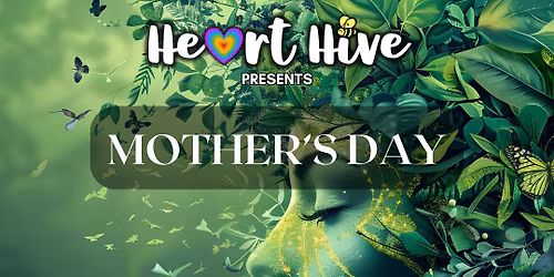 Heart Hive - MOTHER'S DAY - Special Event