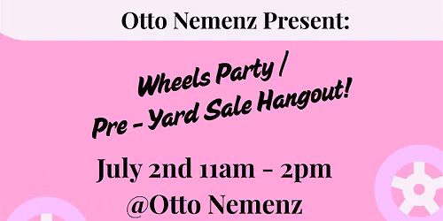 Wheels Party @ Otto Nemenz!