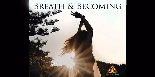 Ancient Fire's Breath and Becoming.  Women's Breathwork and Movement