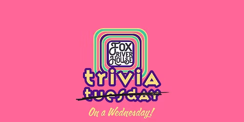 Fox River House Trivia Wednesday!