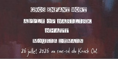 Gros Enfant Mort, Apple of Basilisk, BHATT, Mourir Demain au sous-sol du Knock Out