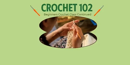 Crochet 102 (Beginners Crochet Continued)