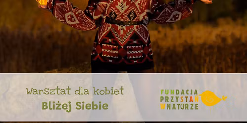 Bli\u017cej Siebie - warsztat dla kobiet z elementami k\u0105pieli le\u015bnej i arteterapii