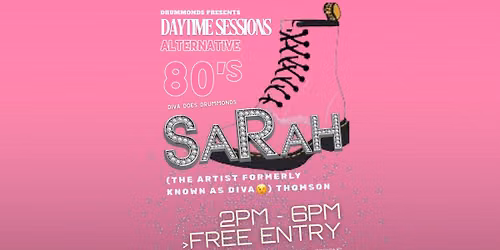 Daytime Sessions > Diva Does Drummonds w\/ Sarah > ALT 80s > Free Entry