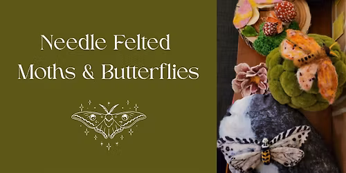 Needle Felted Moths and Butterflies Workshop