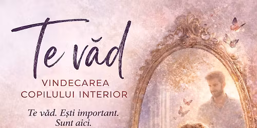 Te v\u0103d - Vindecarea copilului interior