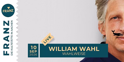 WILLIAM WAHL \u2022 WAHLWEISE \u2022 KLAVIERKABARETT \u2022 FRANZ AACHEN