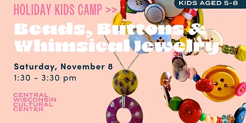 Holiday Kids Camp: Beads, Buttons & Whimsical Jewelry with Jeanne Weymouth