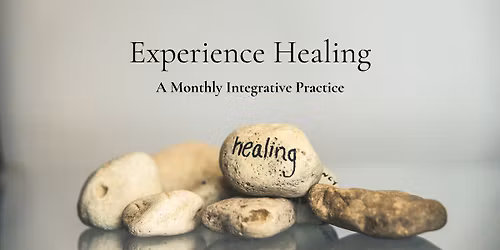 Experience Healing: A Monthly Integrative Practice
