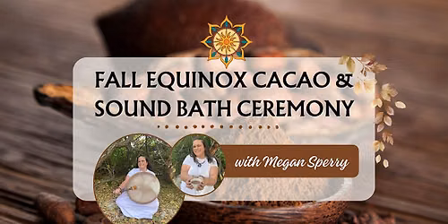 Fall Equinox Cacao & Sound Bath Ceremony with Megan Sperry
