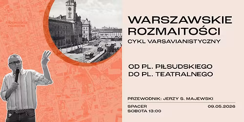 OD PLACU PI\u0141SUDSKIEGO DO PLACU TEATRALNEGO | cykl varsavianistyczny WARSZAWSKIE ROZMAITO\u015aCI.