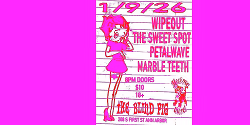 The Sweet Spot * Petalwave * WIPEOUT * Marble Teeth @ The Blind Pig | 1\/9