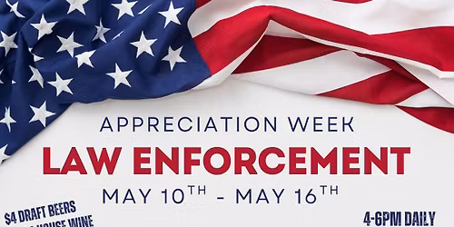 LAW ENFORCEMENT APPRECIATION WEEK SPECIALS 4-6PM ALL WEEK!!!