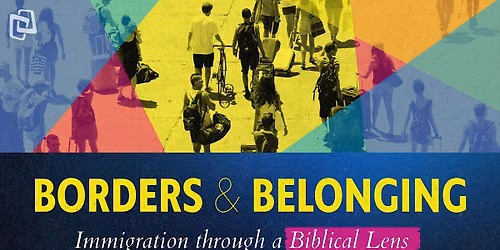 Borders & Belonging: Immigration through a Biblical Lens