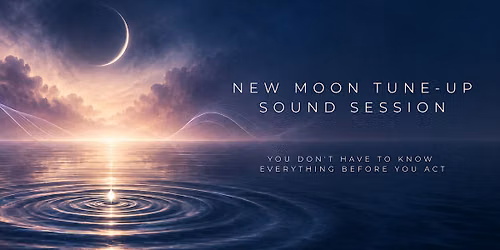 New Moon Tune-Up Sound Session: You Don't Have To Know Everything