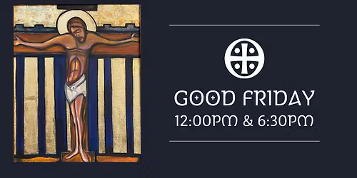Good Friday \u2022 12:00pm & 6:30pm