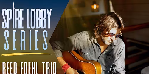 SPIRE LOBBY SERIES: REED FOEHL TRIO