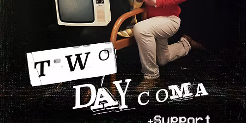 Two Day Coma + Support