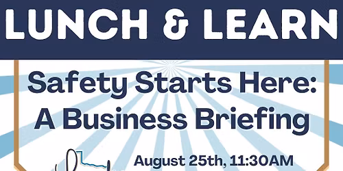 Monthly Lunch & Learn: Safety Starts Here: A Business Briefing