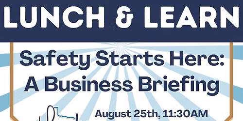 Monthly Lunch & Learn: Safety Starts Here: A Business Briefing