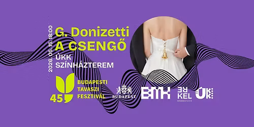 G. Donizetti: A cseng\u0151 c\u00edm\u0171 v\u00edgopera - A Budapesti Tavaszi Fesztiv\u00e1l kapcsol\u00f3d\u00f3 programja