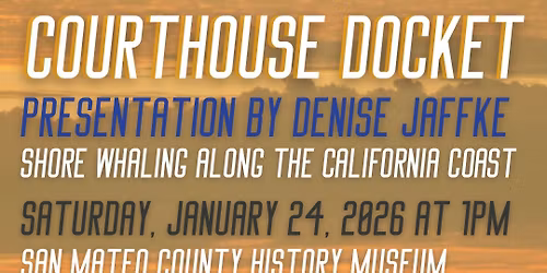 Courthouse Docket: Presentation by Denise Jaffke: Shore Whaling along the California Coast
