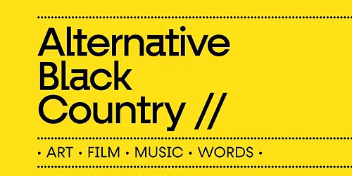 Alternative Black Country \/\/ ART. FILM. MUSIC. WORDS.