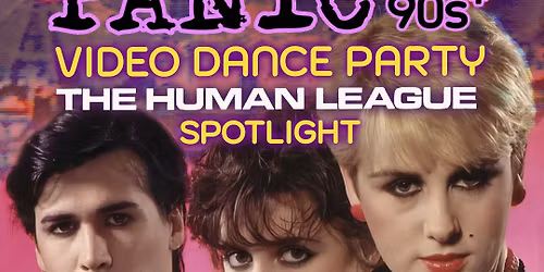PANIC: 80s\/90s Video Dance Party w\/ HUMAN LEAGUE Spotlight