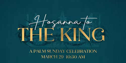 Hosanna to the King: A Palm Sunday Musical Celebration