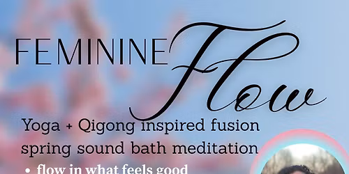 FEMININE FLOW ~ Yoga + Qigong inspired fusion & spring sound bath